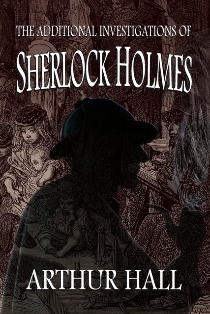 The Additional Investigations of Sherlock Holmes, Arthur Hall