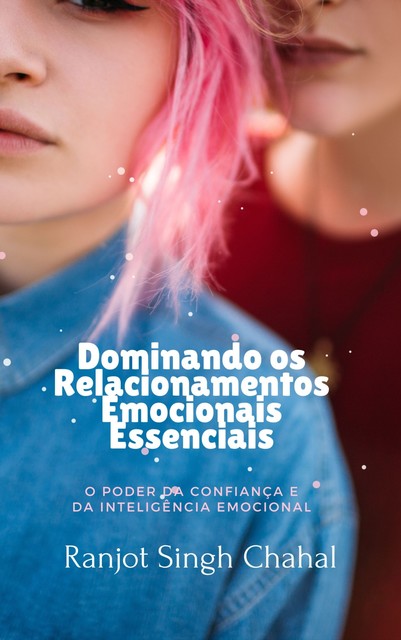 Dominando os Relacionamentos Emocionais Essenciais, Ranjot Singh Chahal