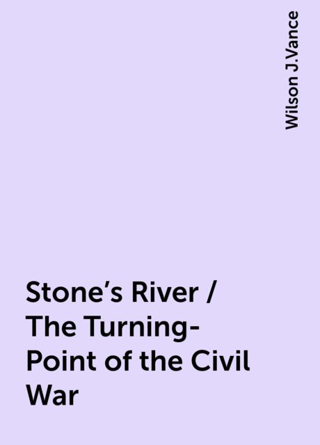 Stone's River / The Turning-Point of the Civil War, Wilson J.Vance