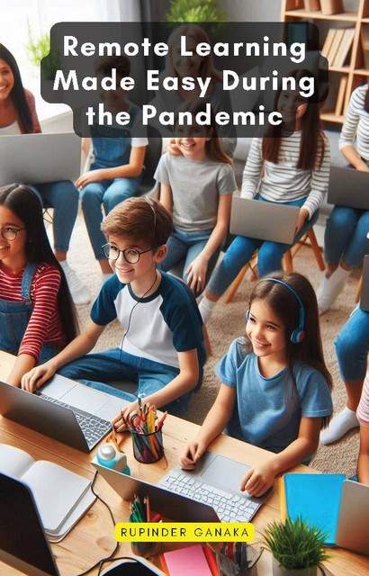 Remote Learning Made Easy During the Pandemic, Rupinder Ganaka