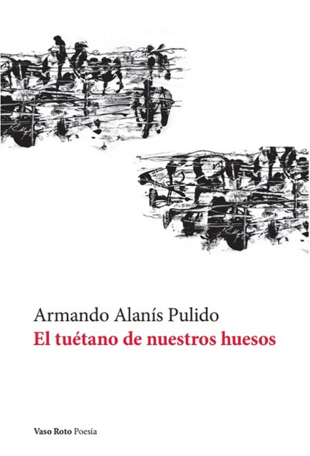 El tuétano de nuestros huesos, Armando Alanís Pulido