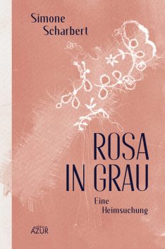 Rosa in Grau. Eine Heimsuchung, Simone Scharbert