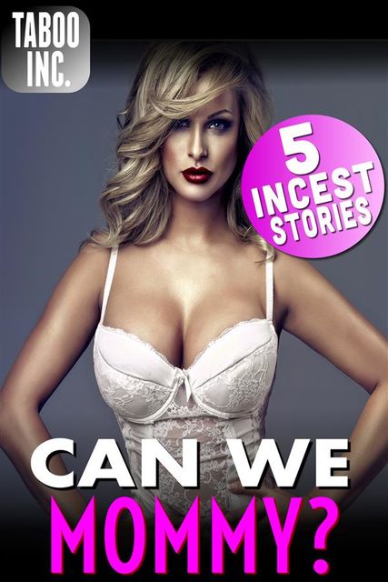 Can We Mommy? : 5 Incest Stories (Taboo Incest Mommy Son XXX MILF Older Younger Family Sex Erotica), Taboo Inc