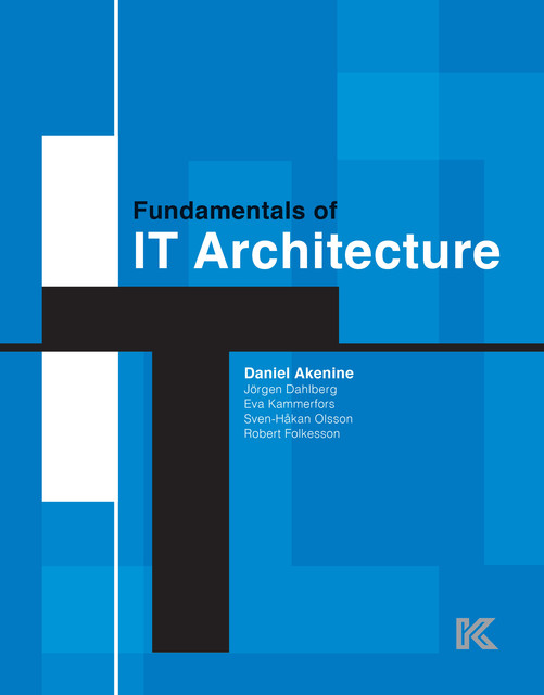 Fundamentals of IT architecture, Daniel Akenine, Eva Kammerfors, Jörgen Dahlberg, Robert Folkesson, Sven-Håkan Olsson