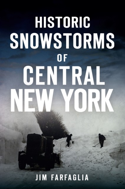 Historic Snowstorms of Central New York, Jim Farfaglia