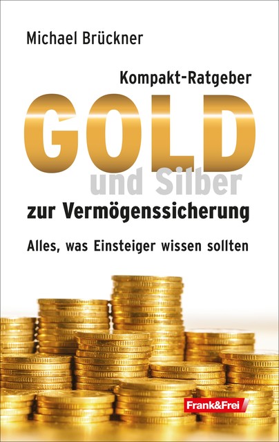 Kompakt-Ratgeber Gold und Silber zur Vermögenssicherung, Michael Brückner