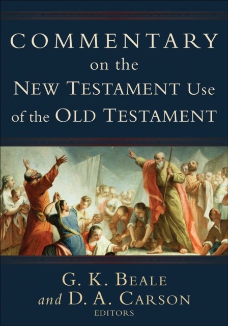 Commentary on the New Testament Use of the Old Testament, D.A. Carson, G.K. Beale