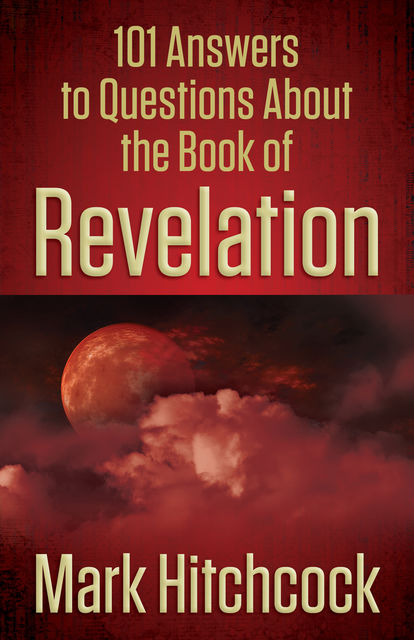 101 Answers to Questions About the Book of Revelation, Mark Hitchcock