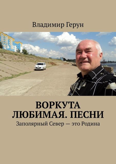 Воркута любимая. Песни. Заполярный Север — это Родина, Владимир Герун