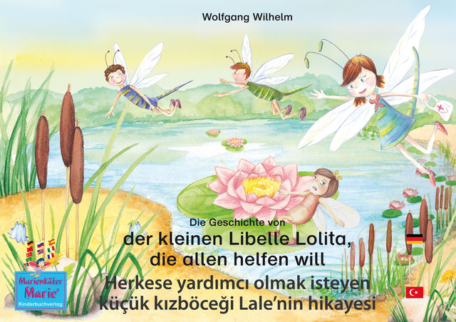 Die Geschichte von der kleinen Libelle Lolita, die allen helfen will. Deutsch-Türkisch. / Herkese yardımcı olmak isteyen küçük kızböceği Lale'nin hikayesi. Almanca-Türkce, Wolfgang Wilhelm