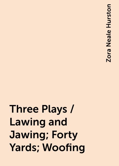 Three Plays / Lawing and Jawing; Forty Yards; Woofing, Zora Neale Hurston