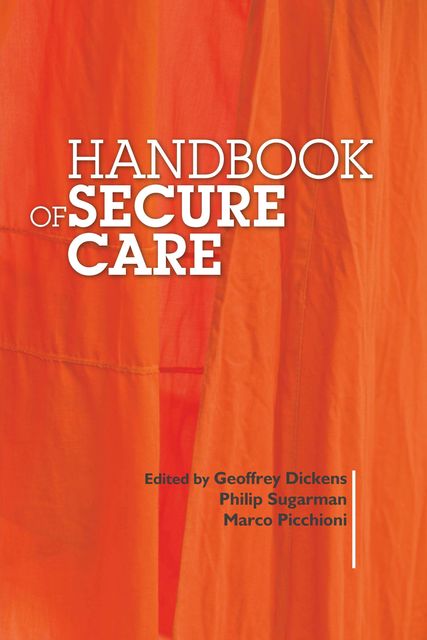 Handbook of Secure Care, Geoffrey Dickens, Marco Picchioni, Philip Sugarman