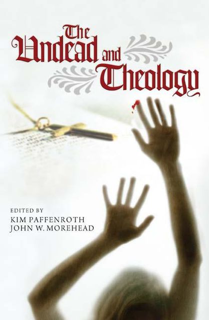 The Undead and Theology, Kim Paffenroth, John W. Morehead