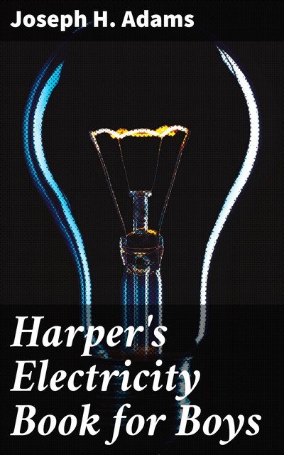 Harper's Electricity Book for Boys, Joseph H. Adams