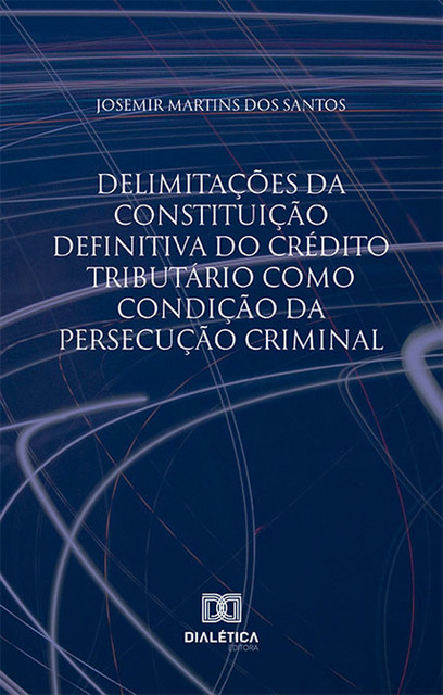 Delimitações da constituição definitiva do crédito tributário como condição da persecução criminal, Josemir Martins dos Santos