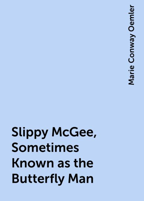 Slippy McGee, Sometimes Known as the Butterfly Man, Marie Conway Oemler