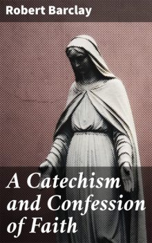 A Catechism and Confession of Faith, Robert Barclay