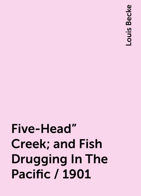 Five-Head" Creek; and Fish Drugging In The Pacific / 1901, Louis Becke