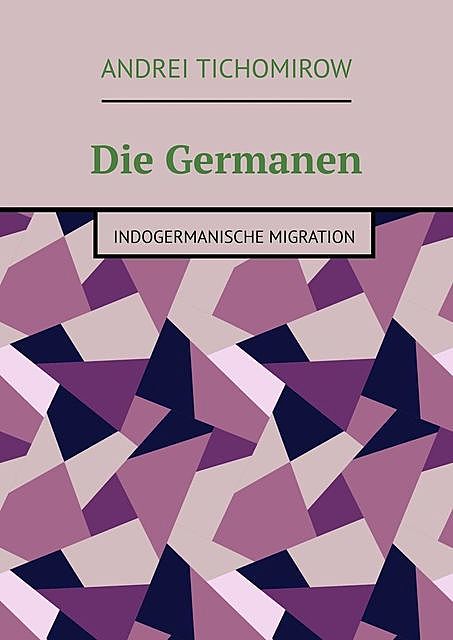 Die Germanen. Indogermanische Migration, Andrei Tichomirow