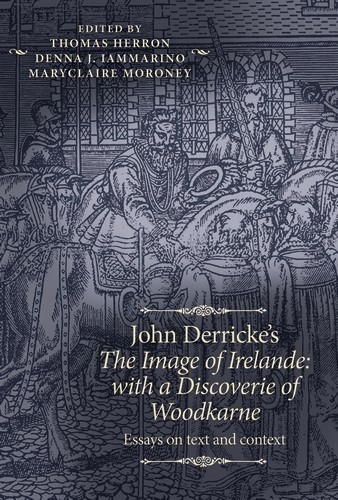 John Derricke's <i>The Image of Irelande: with a Discoverie of Woodkarne</i, Denna J. Iammarino, Maryclaire Moroney, Thomas Herron