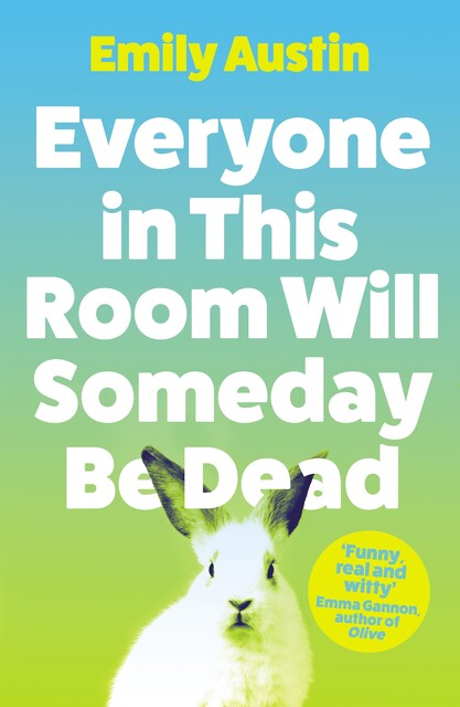 Everyone in This Room Will Someday Be Dead: A Novel, Emily Austin