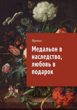 Медальон в наследство, любовь в подарок, Ярико