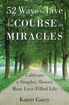 52 Ways to Live The Course In Miracles, Karen Casey