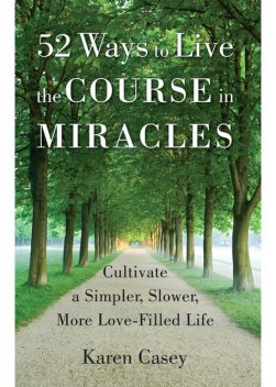 52 Ways to Live The Course In Miracles, Karen Casey