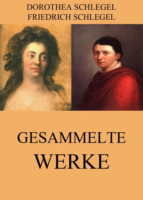 Gesammelte Werke, Friedrich Schlegel, Dorothea Schlegel