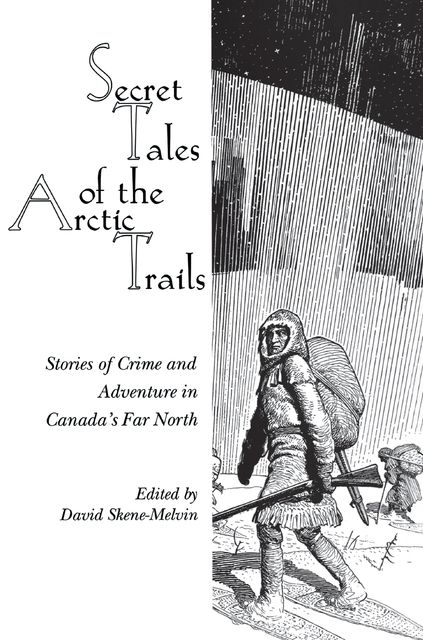 Secret Tales of the Arctic Trails, David Skene-Melvin