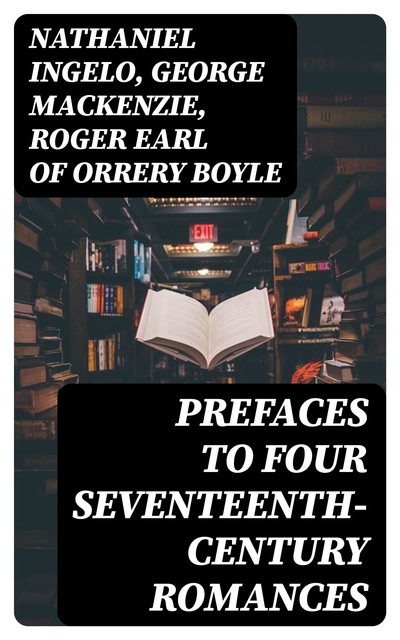 Prefaces to Four Seventeenth-Century Romances, George Mackenzie, Nathaniel Ingelo, Roger Earl of Orrery Boyle