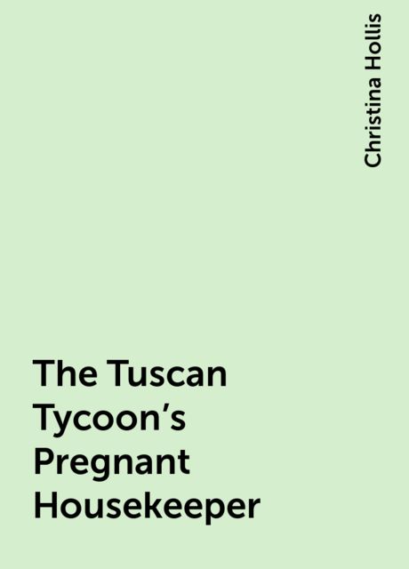 The Tuscan Tycoon's Pregnant Housekeeper, Christina Hollis