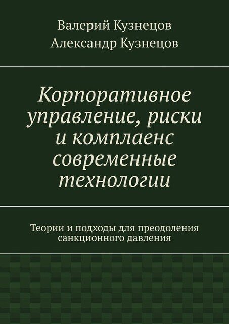 Корпоративное управление, риски и комплаенс современные технологии. Теории и подходы для преодоления санкционного давления, Валерий Кузнецов, Александр Кузнецов