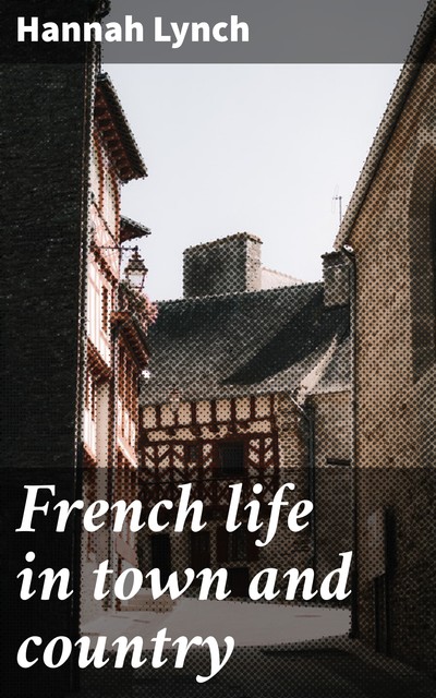 French life in town and country, Hannah Lynch