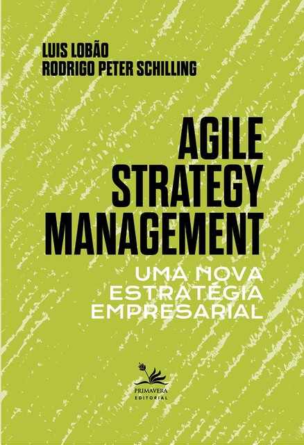 Agile Strategy Management: Uma nova estratégia empresarial, Luis Lobão, Rodrigo Peter Schilling