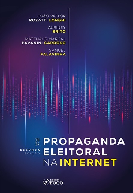 Propaganda Eleitoral na Internet – 2ª Ed – 2024, João Victor Rozatti Longhi, Auriney Brito, Matthäus Marçal Pavanini Cardoso, Samuel Falavinha