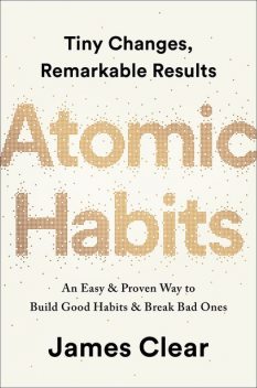 Atomic Habits: Tiny Changes, Remarkable Results, James Clear