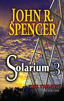 Solarium-3: Book One of the Solarium-3 Trilogy, John Spencer