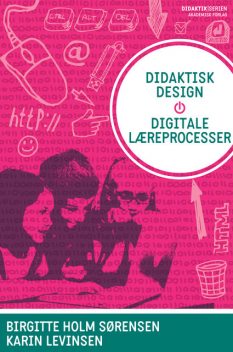 Didaktisk design – digitale læreprocesser, Birgitte Holm Sørensen, Karin Twedell Levinsen