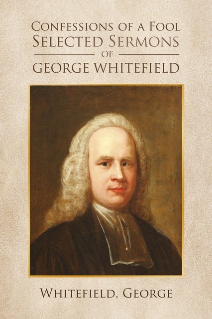 Confessions of a Fool: Selected Sermons of George Whitfield, George Whitefield