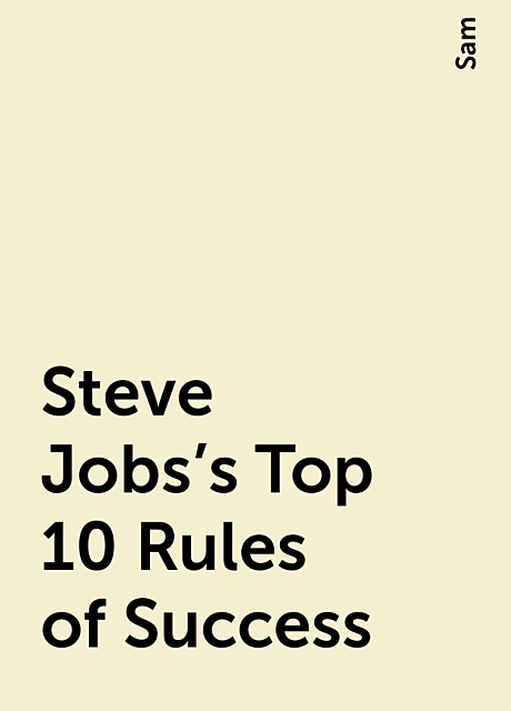 Steve Jobs's Top 10 Rules of Success, Sam