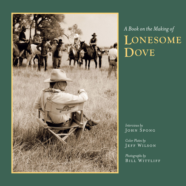 A Book on the Making of Lonesome Dove, Jeff Wilson, John Spong