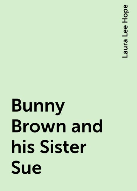 Bunny Brown and his Sister Sue, Laura Lee Hope