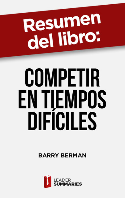 Resumen del libro «Competir en tiempos difíciles» de Barry Berman, Leader Summaries