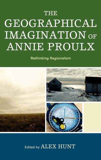 The Geographical Imagination of Annie Proulx, Alex Hunt