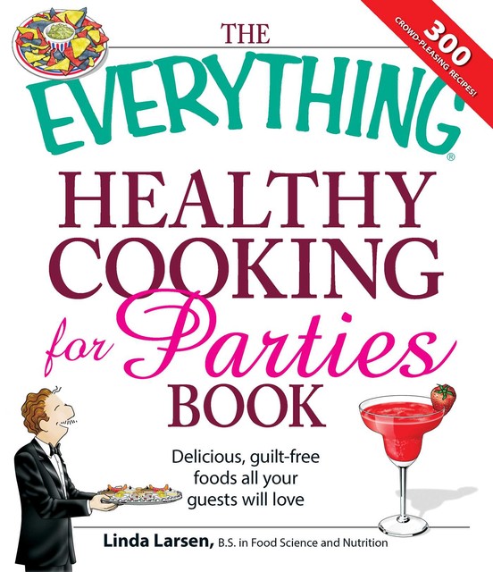 The Everything Healthy Cooking for Parties Book, Linda Larsen