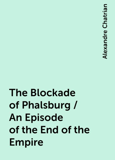 The Blockade of Phalsburg / An Episode of the End of the Empire, Alexandre Chatrian