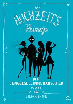 Das Hochzeitsprinzip 9: Der Junggesellinnenabschied, Stefanie Ren