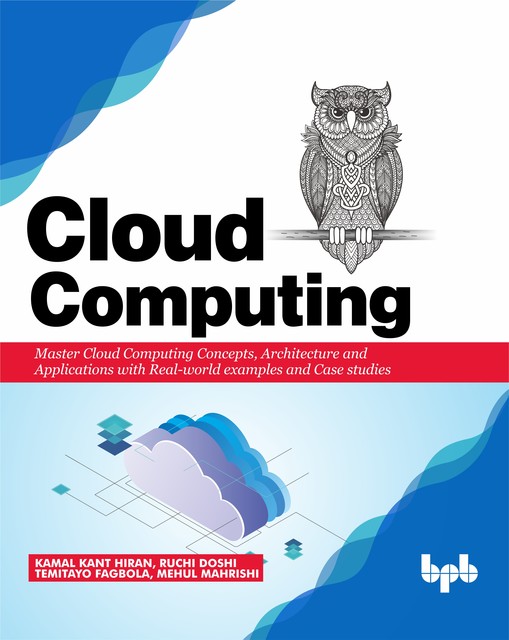 Cloud Computing: Master the Concepts, Architecture and Applications with Real-world examples and Case studies, Kamal Kant, Mehul Mahrishi, Ruchi Doshi, Temitayo Fagbola