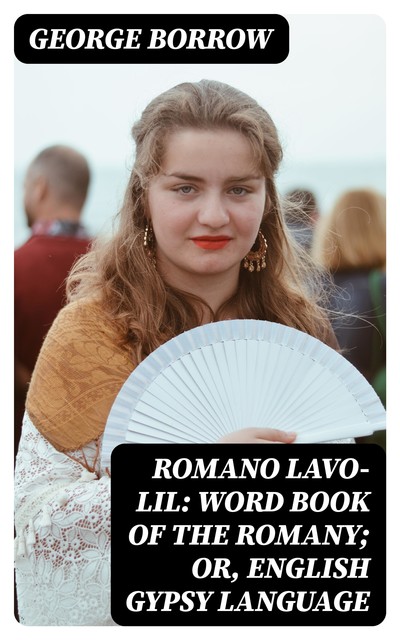 Romano Lavo-Lil: Word Book of the Romany; Or, English Gypsy Language, George Borrow